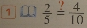 1  2/5 overset ?= 4/10 