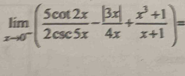 limlimits _xto 0^-( 5cot 2x/2csc 5x - |3x|/4x + (x^3+1)/x+1 )=