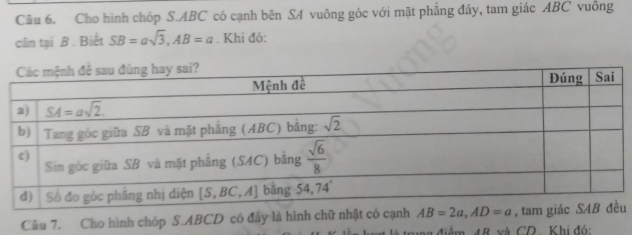 Cho hình chóp S.ABC có cạnh bên SA vuông góc với mặt phẳng đáy, tam giác ABC vuông
cân tại B. Biết SB=asqrt(3),AB=a. Khi đó:
Câu 7. Cho hình chóp S.ABCD có đây là hình chữu
ung điểm 4B và CD. Khi đó: