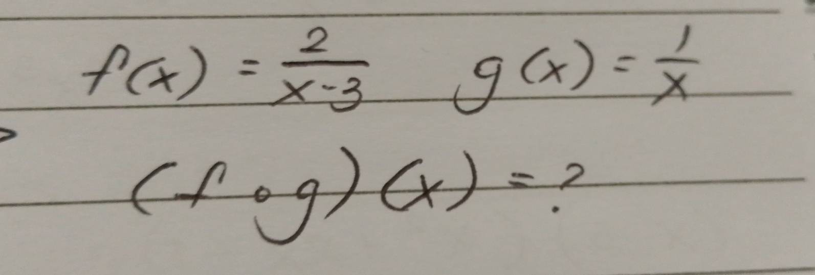 f(x)= 2/x-3 g(x)= 1/x 
(fcirc g)(x)=