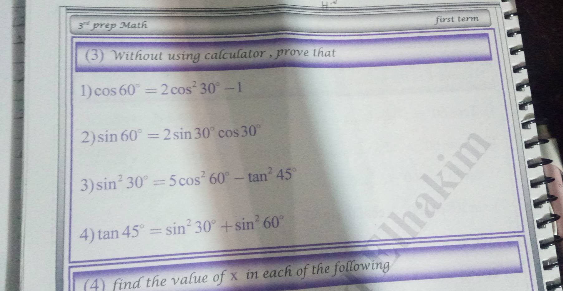 3^(rd) prep Math first term 
(3) Without using calculator , prove that 
1) cos 60°=2cos^230°-1
2) sin 60°=2sin 30°cos 30°
3) sin^230°=5cos^260°-tan^245°
4) tan 45°=sin^230°+sin^260°
(4) find the value of x in each of the following