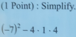 Simplify.
(-7)^2-4· 1· 4