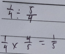  1/4 /  5/4 
 1/4 *  4/5 = 1/5 