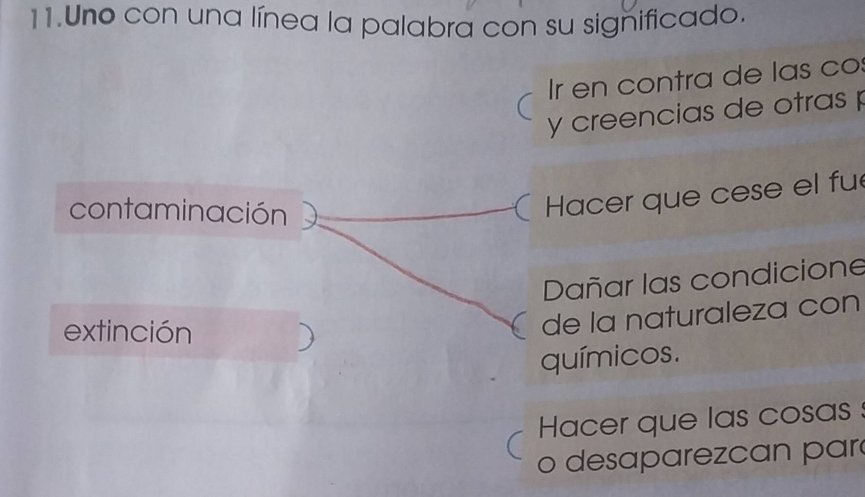 Uno con una línea la palabra con su significado.
Ir en contra de las co
y creencias de otras p
contaminación
Hacer que cese el fu
Dañar las condicione
extinción
)
de la naturaleza con
químicos.
Hacer que las cosas :
o desaparezcan par