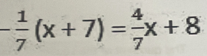 - 1/7 (x+7)= 4/7 x+8