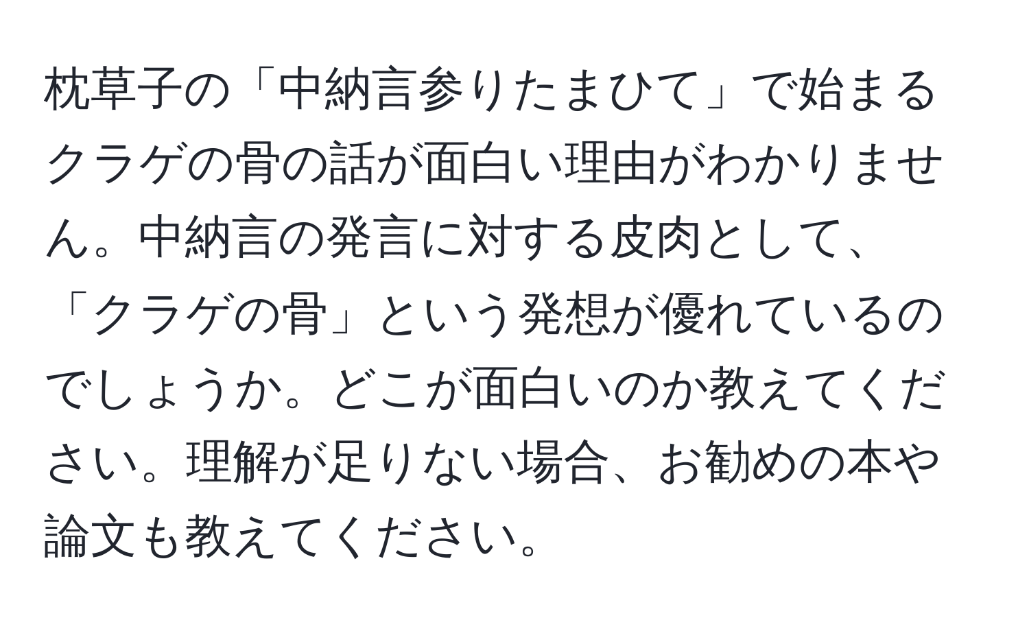 枕草子の「中納言参りたまひて」で始まるクラゲの骨の話が面白い理由がわかりません。中納言の発言に対する皮肉として、「クラゲの骨」という発想が優れているのでしょうか。どこが面白いのか教えてください。理解が足りない場合、お勧めの本や論文も教えてください。