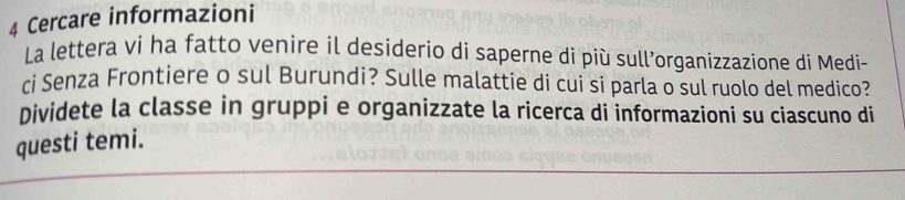 Cercare informazioni 
La lettera vi ha fatto venire il desiderio di saperne di più sull’organizzazione di Medi- 
ci Senza Frontiere o sul Burundi? Sulle malattie di cui si parla o sul ruolo del medico? 
Dividete la classe in gruppi e organizzate la ricerca di informazioni su ciascuno di 
questi temi.