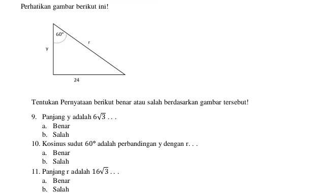 Perhatikan gambar berikut ini!
Tentukan Pernyataan berikut benar atau salah berdasarkan gambar tersebut!
9. Panjang y adalah 6sqrt(3)...
a. Benar
b. Salah
10. Kosinus sudut 60° adalah perbandingan y dengan r. . .
a. Benar
b. Salah
11. Panjang r adalah 16sqrt(3)...
a. Benar
b. Salah