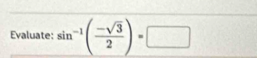 Evaluate: sin^(-1)( (-sqrt(3))/2 )=□