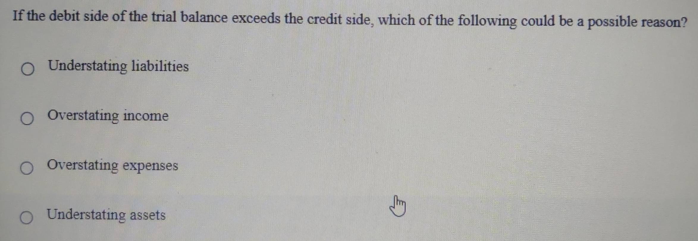 Solved: If the debit side of the trial balance exceeds the credit side,  which of the following cou [Business]