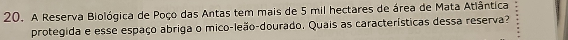 A Reserva Biológica de Poço das Antas tem mais de 5 mil hectares de área de Mata Atlântica 
protegida e esse espaço abriga o mico-leão-dourado. Quais as características dessa reserva?