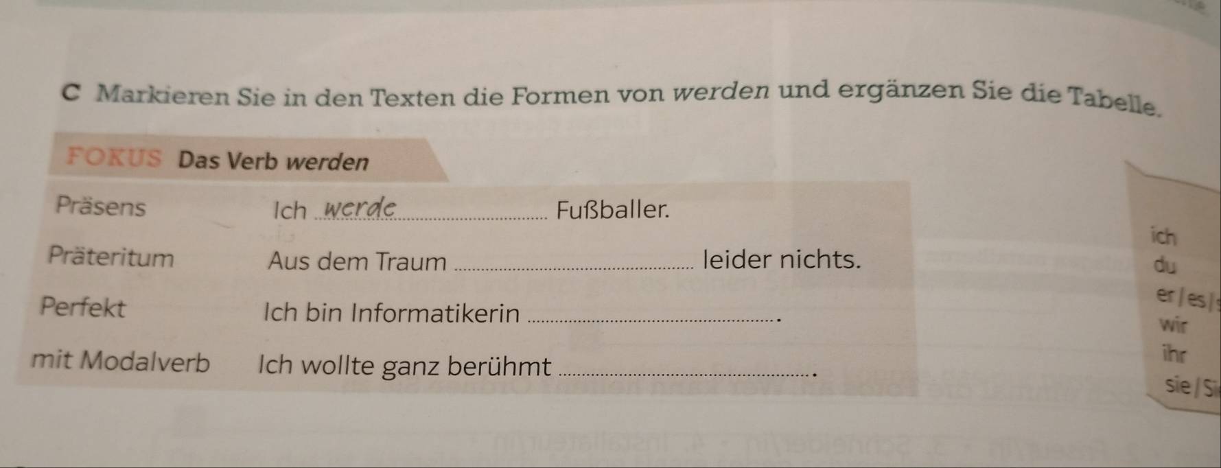 Markieren Sie in den Texten die Formen von werden und ergänzen Sie die Tabelle. 
ich 
du 
er/ es 
wir 
ihr 
sie / Si