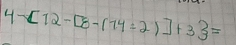 4-[12-[8-(14/ 2)]+33=