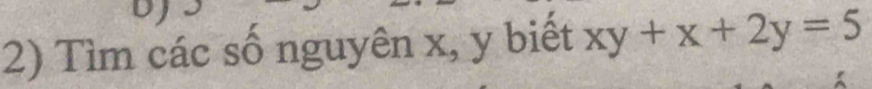 DJ 
2) Tìm các số nguyên x, y biết xy+x+2y=5