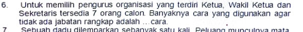 Untuk memilih pengurus organisasi yang terdiri Ketua, Wakil Ketua dan 
Sekretaris tersedia 7 orang calon. Banyaknya cara yang digunakan agar 
tidak ada jabatan rangkap adalah …cara. 
7 Sebuah dadu dilemparkan sebanvak satu kali. Peluang munculnya mat