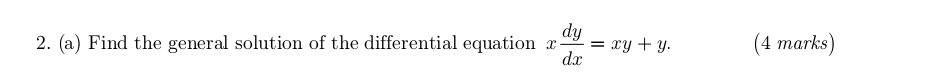 Find the general solution of the differential equation x dy/dx =xy+y. (4 marks)