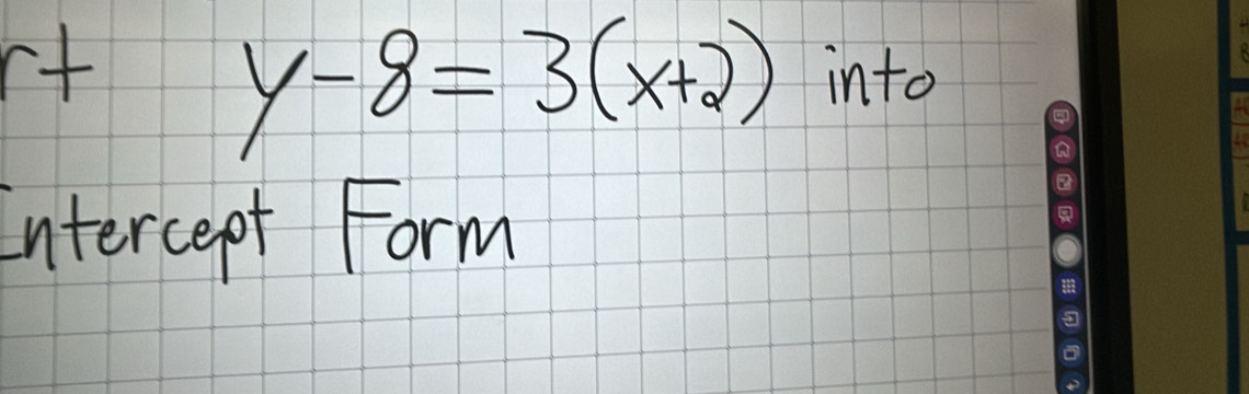 y-8=3(x+2)
rt into 
Intercept Form