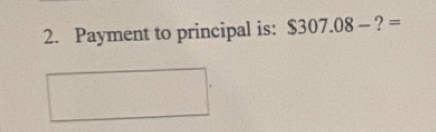 Payment to principal is: $307.08-?=