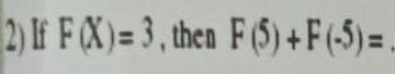 If F(X)=3 , then F(5)+F(-5)= _