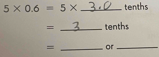 5* 0.6=5* _tenths 
= _tenths 
_= 
or_