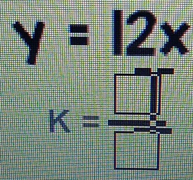 y=12x
K= □ /□  