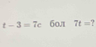 t-3=7c 60л 7t= ?