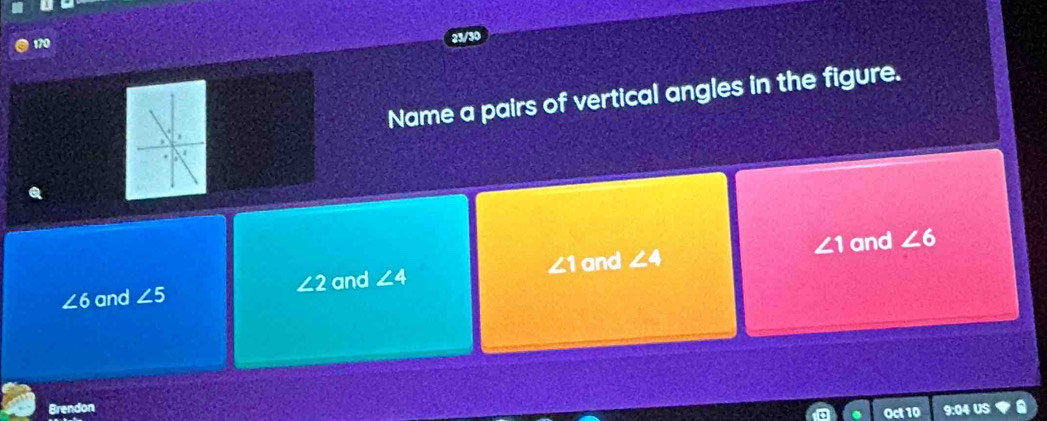 170 23/3
Name a pairs of vertical angles in the figure.
∠ 1 and ∠ 6
∠ 6 and ∠ 5 ∠ 2 and ∠ 4 ∠ 1 and ∠ 4
Brendon Oct 10 9:04 US