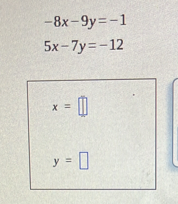 -8x-9y=-1
5x-7y=-12
x=□
y=□