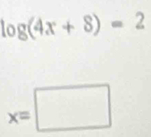 log (4x+8)=2
x=□