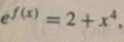 e^(f(x))=2+x^4