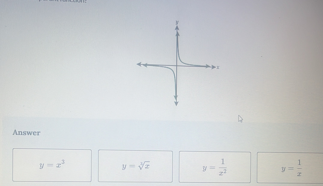 Answer
y=x^3
y=sqrt[3](x)
y= 1/x^2 
y= 1/x 