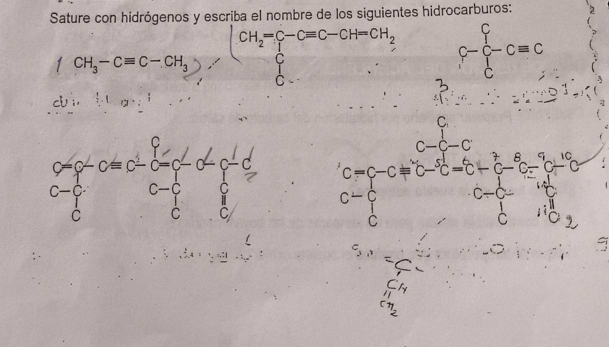 Sature con hidrógenos y escriba el nombre de los siguientes hidrocarburos:
CH_2=C-Cequiv C-CH=CH_2
C
_  -Cequiv (
CH_3-Cequiv C-CH_3
C
cu ì (1,()
C_:
C=C-