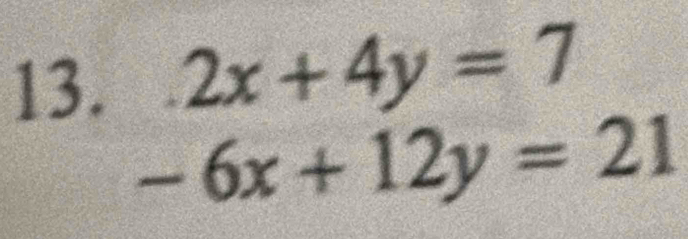 2x+4y=7
-6x+12y=21