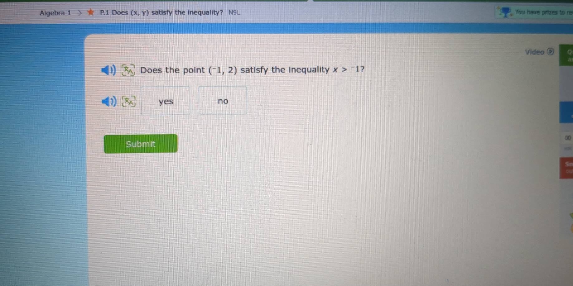 Algebra 1 Does (x,y) satisfy the inequality? N9L You have prizes to re
Video
Does the point (^-1,2) satisfy the inequality x>-1 ?
yes no
0
Submit
Sr