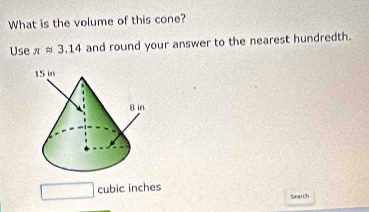 What is the volume of this cone? 
Use π approx 3.14 and round your answer to the nearest hundredth.
cubic inches
Search