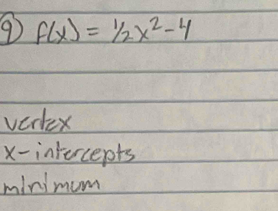 9 f(x)=1/2x^2-4
vertex
x - intercepts 
mindmum