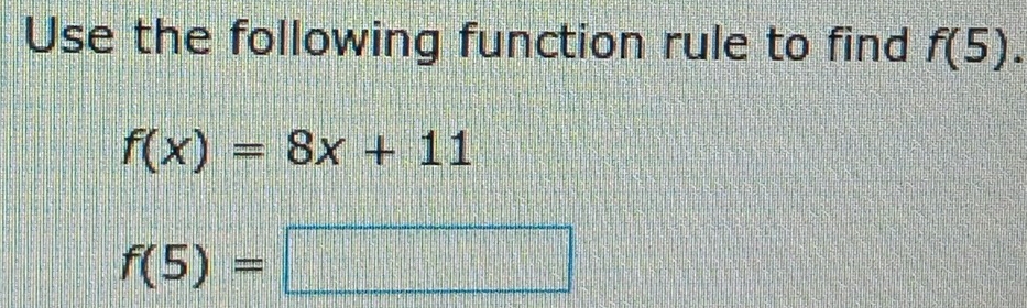 Use the following function rule to find f(5).
f(x)=8x+11
f(5)=□