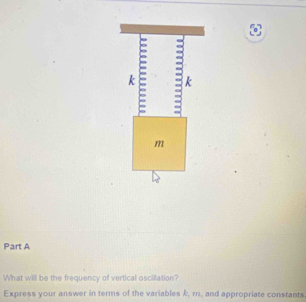 What will be the frequency of vertical oscillation? 
Express your answer in terms of the variables k, m, and appropriate constants.