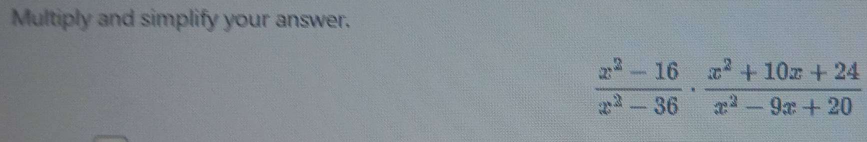 Multiply and simplify your answer.
 (x^2-16)/x^2-36 ·  (x^2+10x+24)/x^2-9x+20 