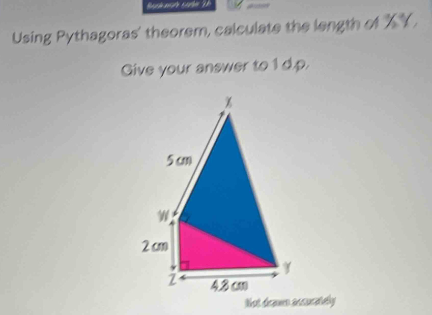 Using Pythagoras' theorem, calculate the length of X Y,
Give your answer to 1d. p.
5 cm
W
2 cm
Z 4.3 c
Nat deaun cosustely