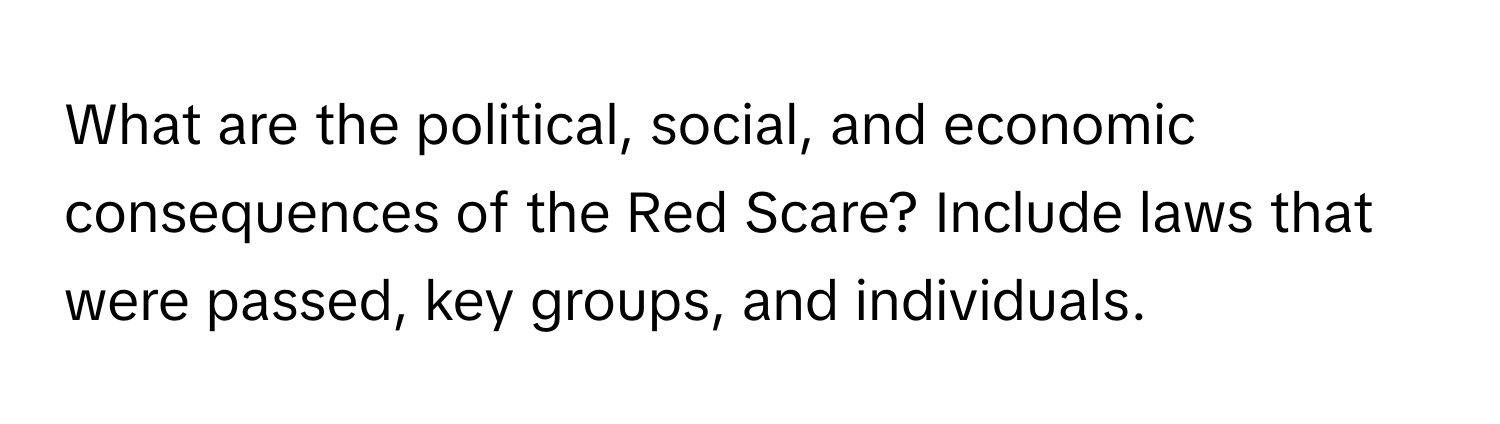 What are the political, social, and economic consequences of the Red Scare? Include laws that were passed, key groups, and individuals.