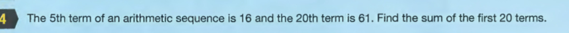 The 5th term of an arithmetic sequence is 16 and the 20th term is 61. Find the sum of the first 20 terms.