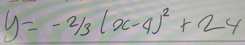 y=-2/3(x-4)^2+24