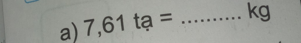 7,61ta= _ 
kg