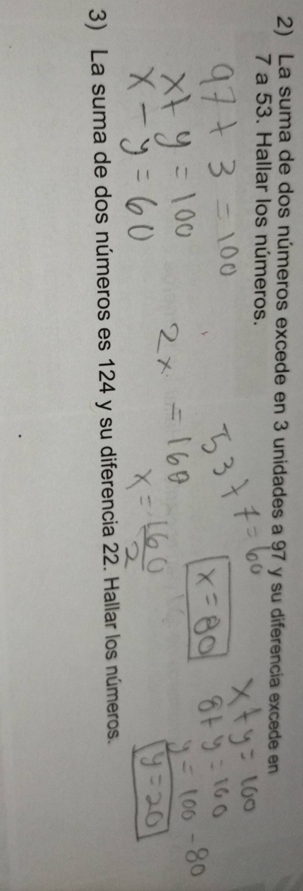 La suma de dos números excede en 3 unidades a 97 y su diferencia excede en
7 a 53. Hallar los números. 
3) La suma de dos números es 124 y su diferencia 22. Hallar los números.