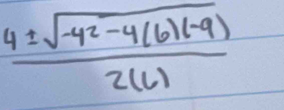  (4± sqrt(-42-4(6)(-9)))/2(6) 