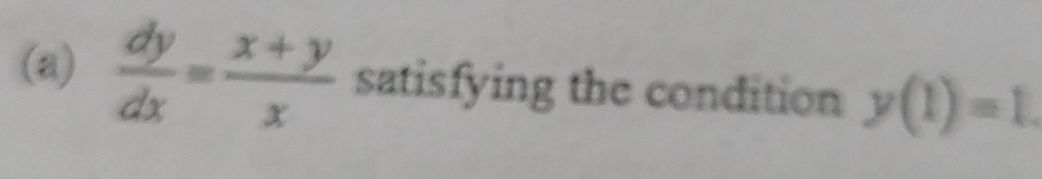  dy/dx = (x+y)/x  satisfying the condition y(1)=1.