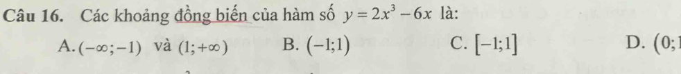 Các khoảng đồng biến của hàm số y=2x^3-6x là:
A. (-∈fty ;-1) và (1;+∈fty ) B. (-1;1) C. [-1;1] D. (0;