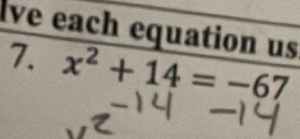 lve each equation us 
7. x^2+14=-67