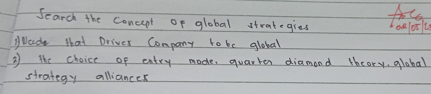 Search the concept of global strategias 
fos 
o052 
yWad that Drives Company to be global 
2) the choice of entry mode. quarter diamond theory, global 
strategy alliances